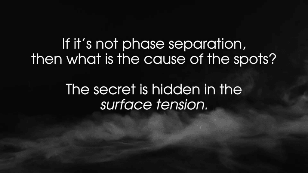 Dark image with white text reading: &quot;If it&#039;s not phase separation, then what is the cause of the spots? The secret is hidden in the surface tension.&quot;